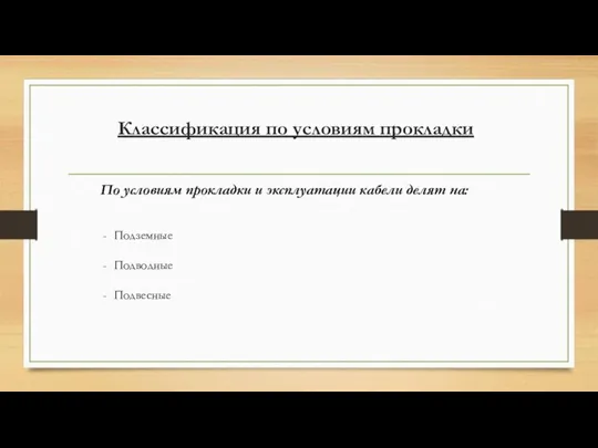 Классификация по условиям прокладки По условиям прокладки и эксплуатации кабели делят на: Подземные Подводные Подвесные