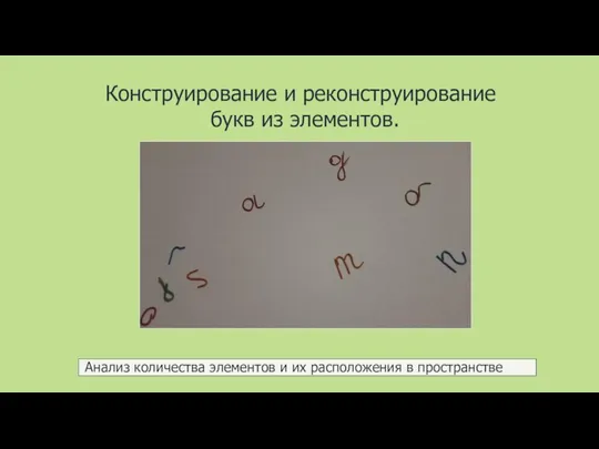 Конструирование и реконструирование букв из элементов. Анализ количества элементов и их расположения в пространстве