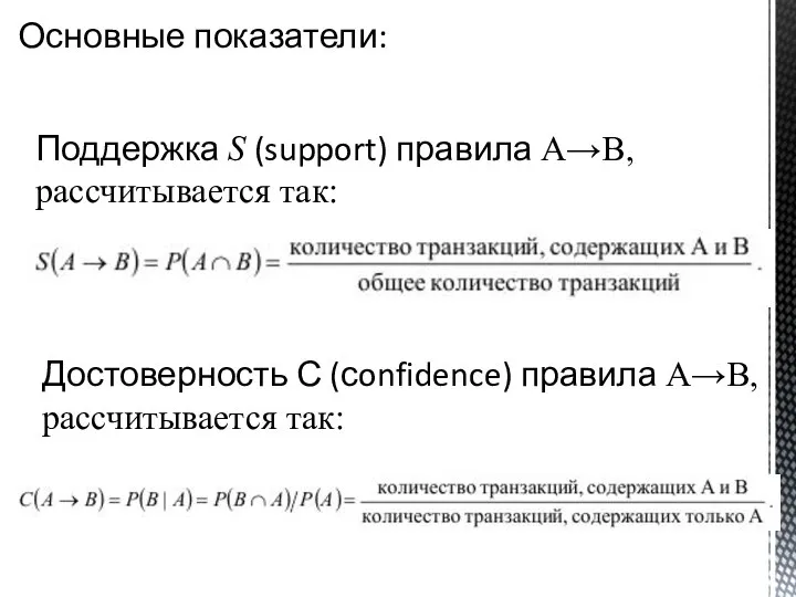 Поддержка S (support) правила A→B, рассчитывается так: Достоверность С (сonfidence) правила A→B, рассчитывается так: Основные показатели: