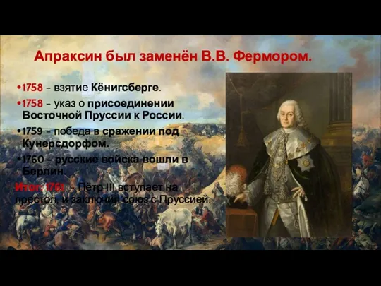 Апраксин был заменён В.В. Фермором. 1758 - взятие Кёнигсберге. 1758 - указ