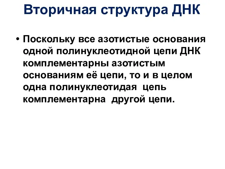 Вторичная структура ДНК Поскольку все азотистые основания одной полинуклеотидной цепи ДНК комплементарны