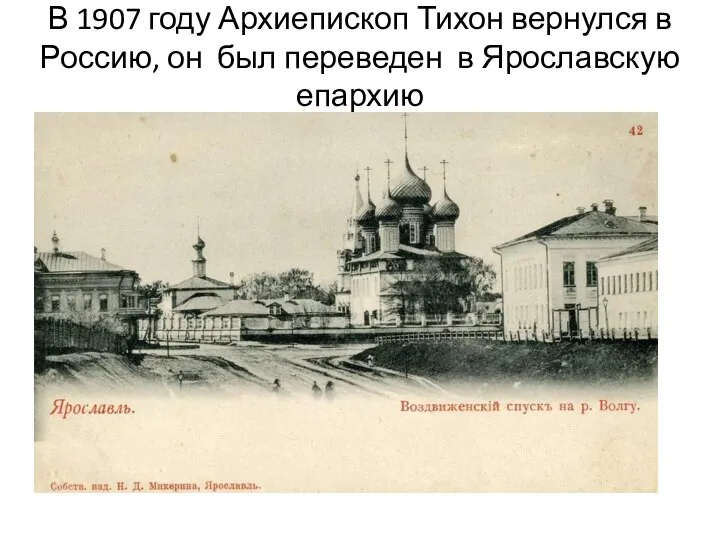 В 1907 году Архиепископ Тихон вернулся в Россию, он был переведен в Ярославскую епархию