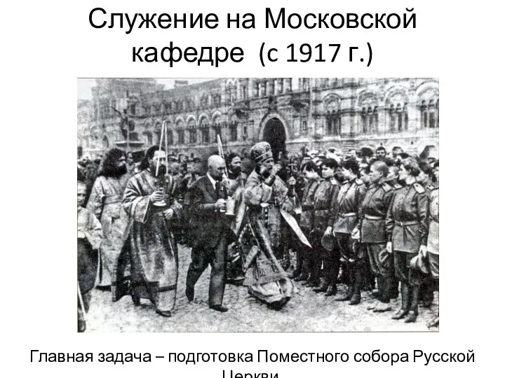 Служение на Московской кафедре (c 1917 г.) Главная задача – подготовка Поместного собора Русской Церкви.