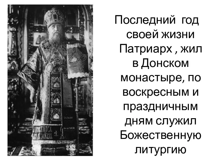 Последний год своей жизни Патриарх , жил в Донском монастыре, по воскресным