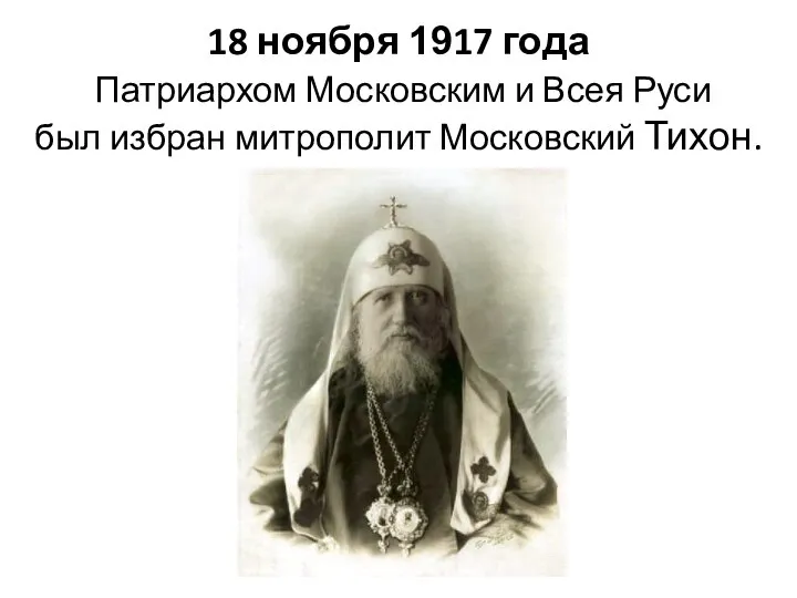 18 ноября 1917 года Патриархом Московским и Всея Руси был избран митрополит Московский Тихон.