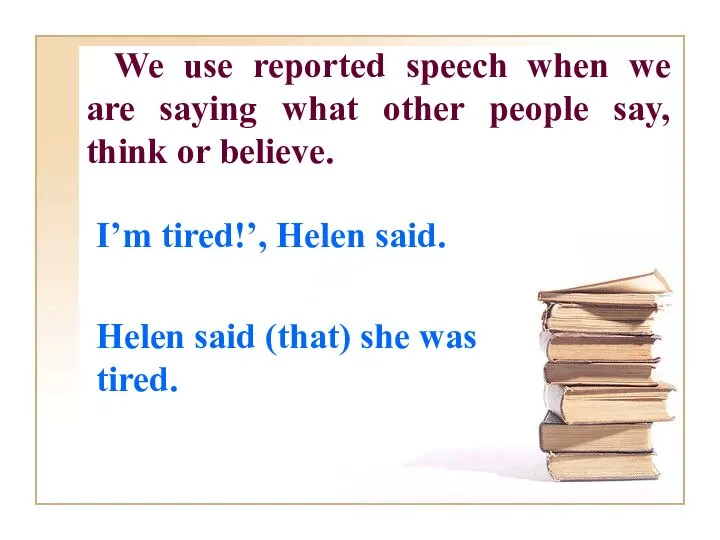 We use reported speech when we are saying what other people say,