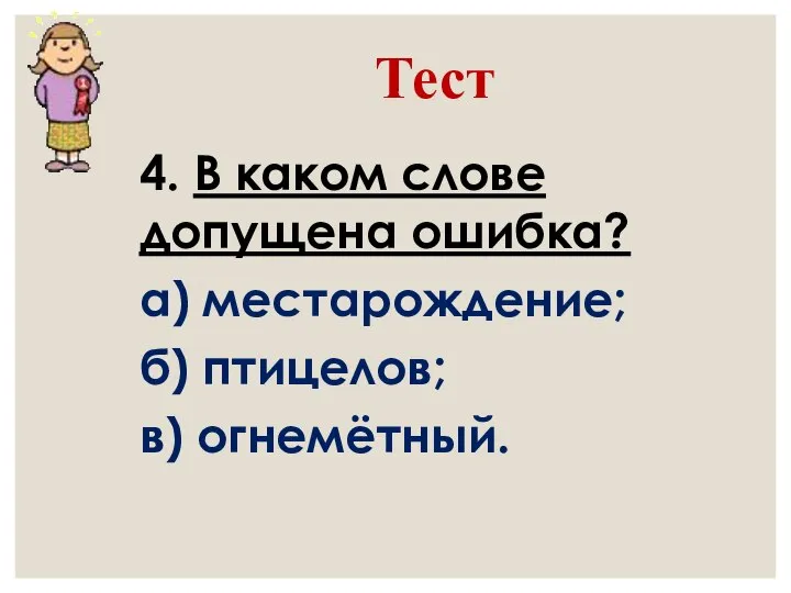 4. В каком слове допущена ошибка? а) местарождение; б) птицелов; в) огнемётный. Тест