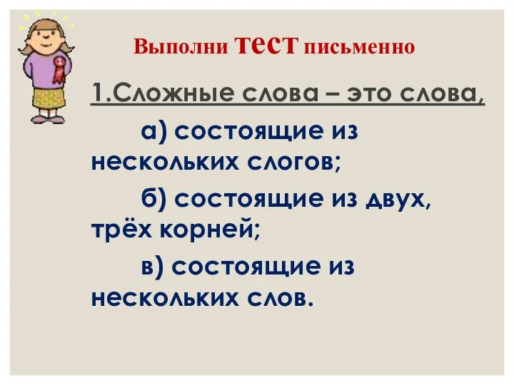 Выполни тест письменно 1.Сложные слова – это слова, а) состоящие из нескольких