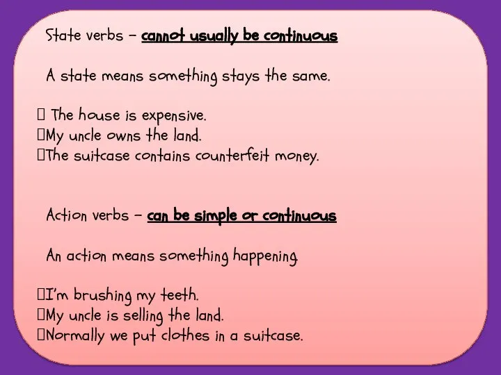 State verbs - cannot usually be continuous A state means something stays