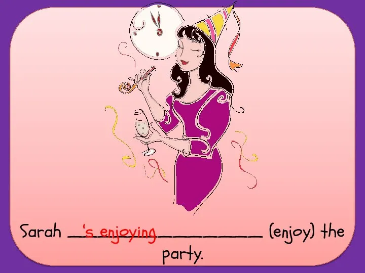 Sarah _____________ (enjoy) the party. ‘s enjoying