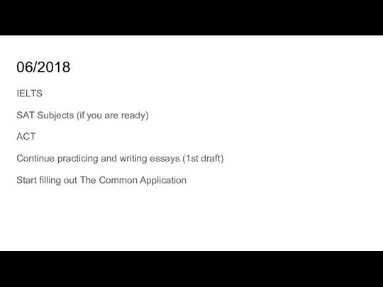 06/2018 IELTS SAT Subjects (if you are ready) ACT Continue practicing and