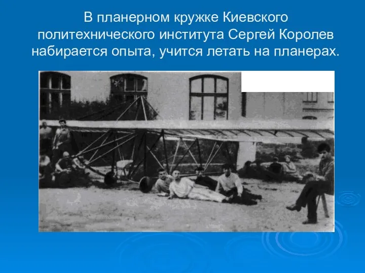 В планерном кружке Киевского политехнического института Сергей Королев набирается опыта, учится летать на планерах.