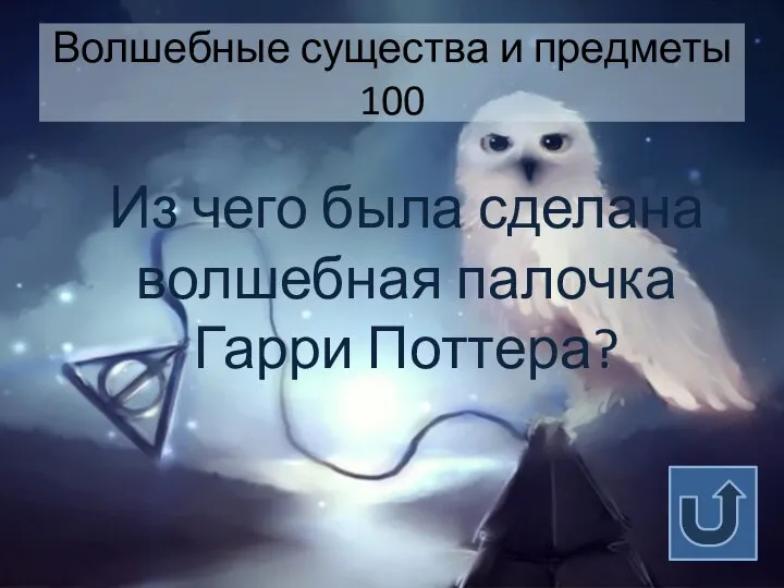 Волшебные существа и предметы 100 Из чего была сделана волшебная палочка Гарри Поттера?