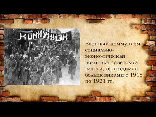 Военный коммунизм – социально-экономическая политика советской власти, проводимая большевиками с 1918 по 1921 гг.