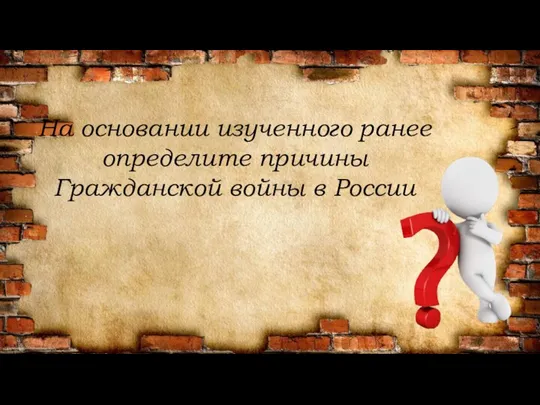 На основании изученного ранее определите причины Гражданской войны в России