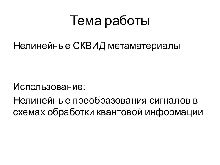 Тема работы Нелинейные СКВИД метаматериалы Использование: Нелинейные преобразования сигналов в схемах обработки квантовой информации