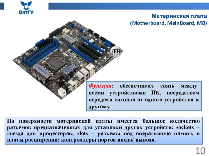 Материнская плата (Motherboard, MainBoard, MB) Функция: обеспечивает связь между всеми устройствами ПК,