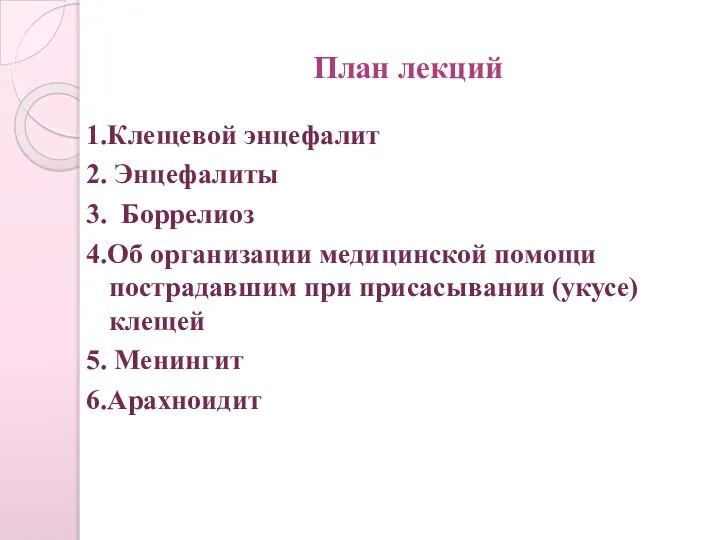 План лекций 1.Клещевой энцефалит 2. Энцефалиты 3. Боррелиоз 4.Об организации медицинской помощи