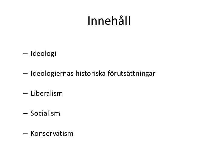 Innehåll Ideologi Ideologiernas historiska förutsättningar Liberalism Socialism Konservatism