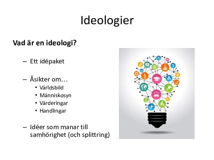 Ideologier Vad är en ideologi? Ett idépaket Åsikter om… Världsbild Människosyn Värderingar