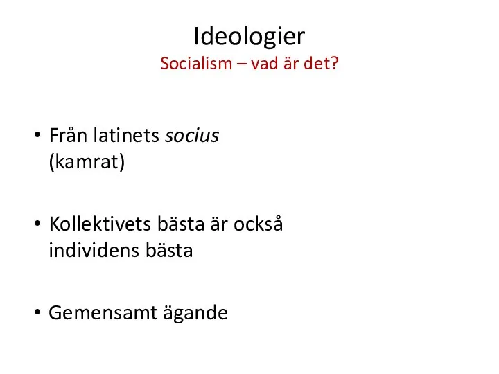 Ideologier Socialism – vad är det? Från latinets socius (kamrat) Kollektivets bästa