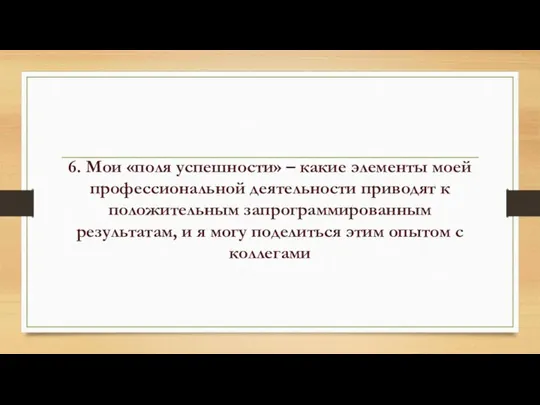 6. Мои «поля успешности» – какие элементы моей профессиональной деятельности приводят к