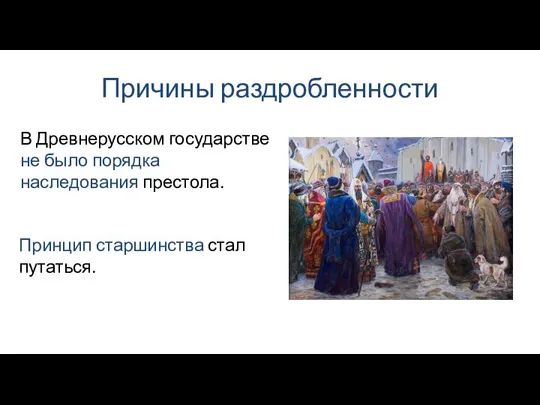 Причины раздробленности Принцип старшинства стал путаться. В Древнерусском государстве не было порядка наследования престола.