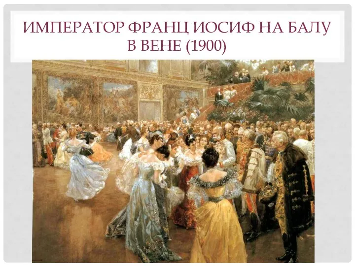 ИМПЕРАТОР ФРАНЦ ИОСИФ НА БАЛУ В ВЕНЕ (1900)