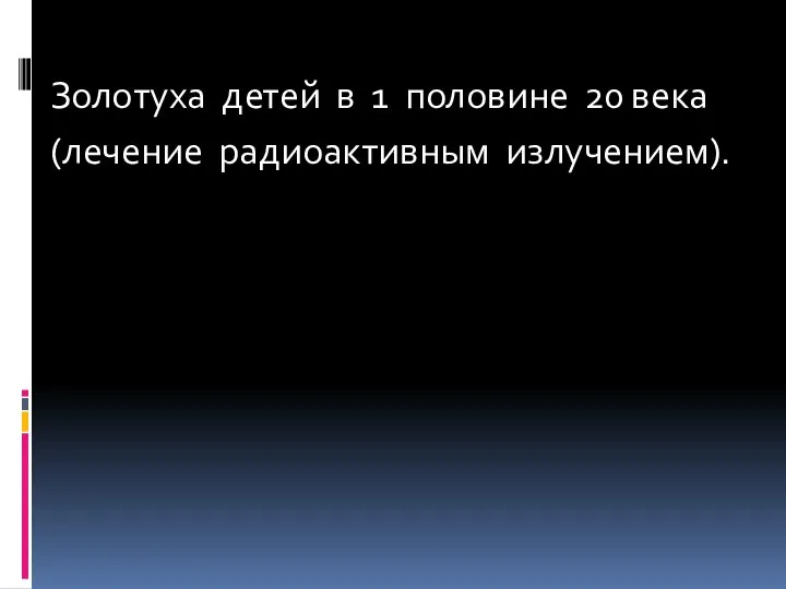 Золотуха детей в 1 половине 20 века (лечение радиоактивным излучением).