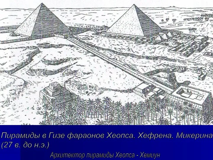 Пирамиды в Гизе фараонов Хеопса, Хефрена, Микерина (27 в. до н.э.) Архитектор пирамиды Хеопса - Хемиун