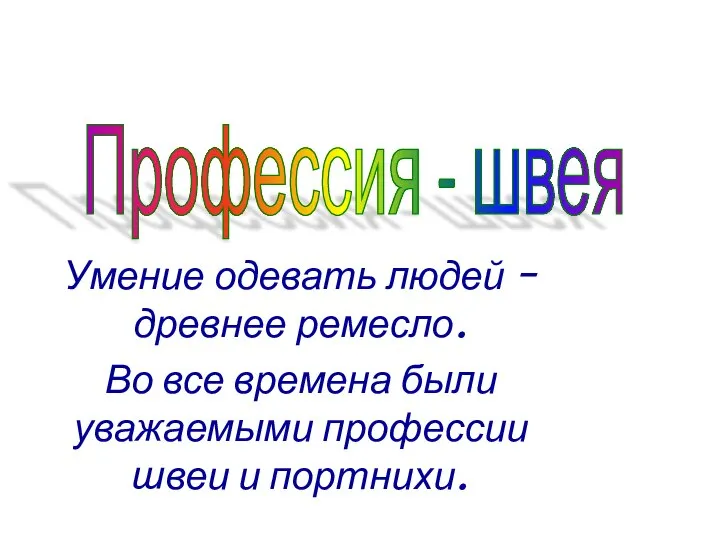 Профессия - швея Умение одевать людей – древнее ремесло. Во все времена