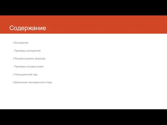 Содержание 1.Испарение -Примеры испарения 2.Конденсация в природе -Примеры конденсации 3.Насыщенный пар 4.Давление насыщенного пара