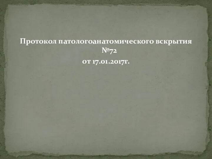 Протокол патологоанатомического вскрытия №72 от 17.01.2017г.