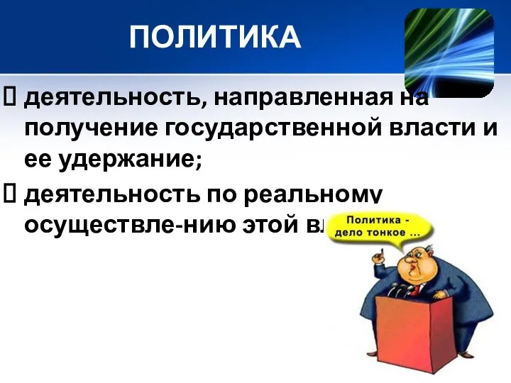 ПОЛИТИКА деятельность, направленная на получение государственной власти и ее удержание; деятельность по реальному осуществле-нию этой власти.