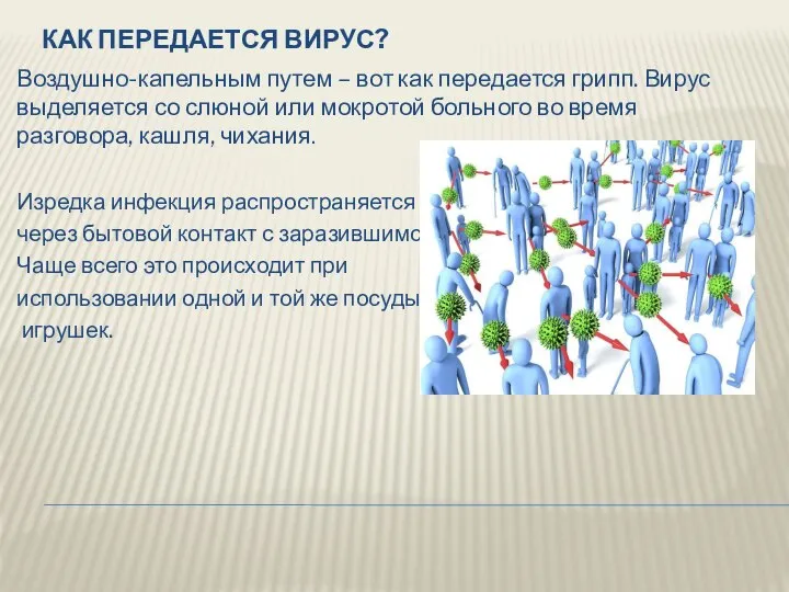 КАК ПЕРЕДАЕТСЯ ВИРУС? Воздушно-капельным путем – вот как передается грипп. Вирус выделяется