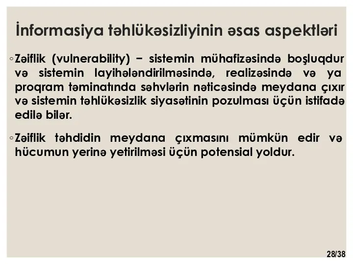 İnformasiya təhlükəsizliyinin əsas aspektləri Zəiflik (vulnerability) − sistemin mühafizəsində boşluqdur və sistemin