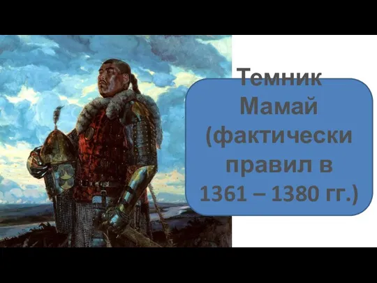 Темник Мамай (фактически правил в 1361 – 1380 гг.)