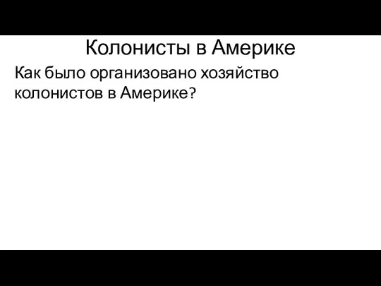 Колонисты в Америке Как было организовано хозяйство колонистов в Америке?