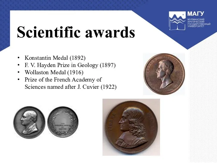 Konstantin Medal (1892) F. V. Hayden Prize in Geology (1897) Wollaston Medal
