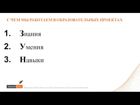 Знания Умения Навыки С ЧЕМ МЫ РАБОТАЕМ В ОБРАЗОВАТЕЛЬНЫХ ПРОЕКТАХ