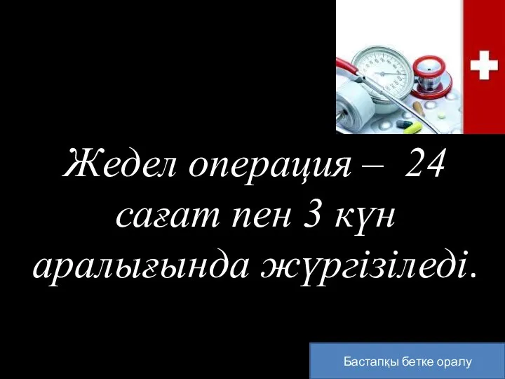 Бастапқы бетке оралу Жедел операция – 24 сағат пен 3 күн аралығында жүргізіледі.