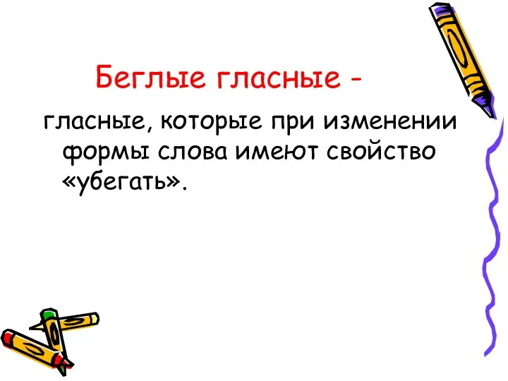 Беглые гласные - гласные, которые при изменении формы слова имеют свойство «убегать».