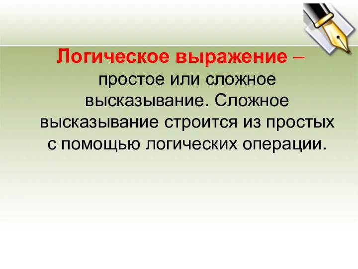 Логическое выражение – простое или сложное высказывание. Сложное высказывание строится из простых с помощью логических операции.