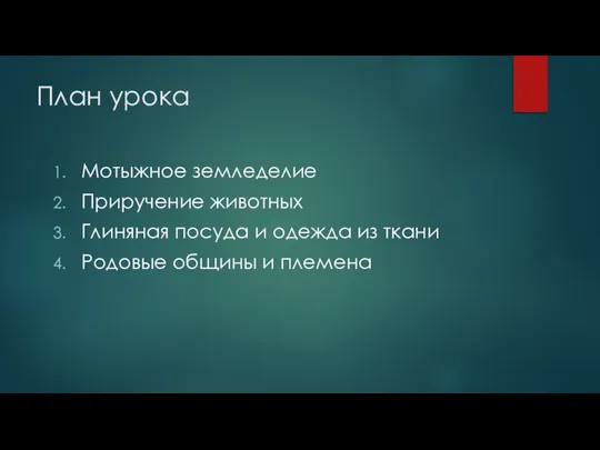 План урока Мотыжное земледелие Приручение животных Глиняная посуда и одежда из ткани Родовые общины и племена