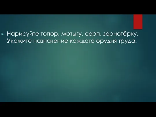 Нарисуйте топор, мотыгу, серп, зернотёрку. Укажите назначение каждого орудия труда.