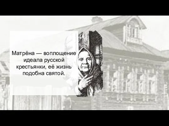 Матрёна — воплощение идеала русской крестьянки, её жизнь подобна святой.