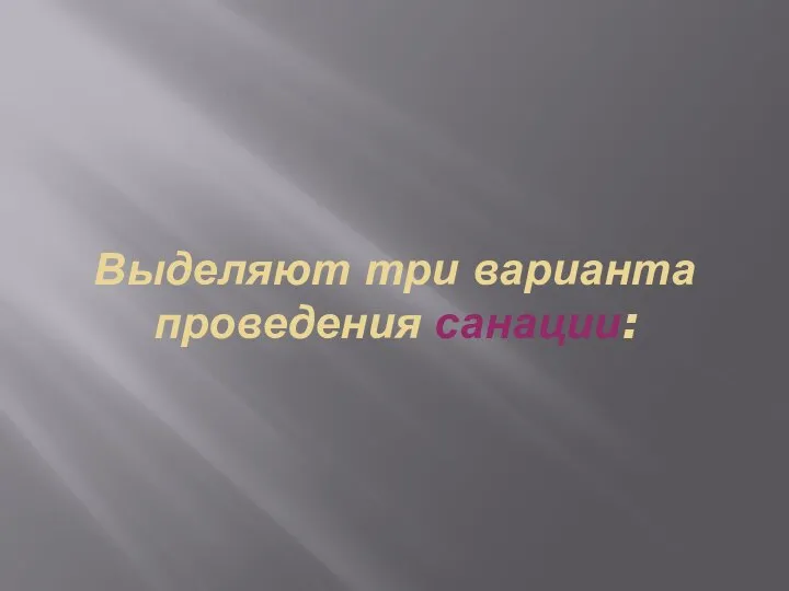 Выделяют три варианта проведения санации: