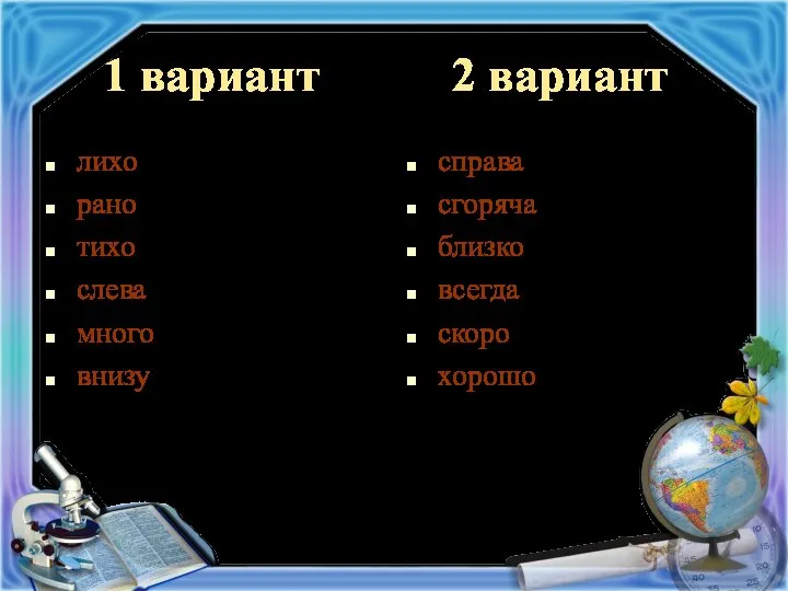 1 вариант 2 вариант лихо рано тихо слева много внизу справа сгоряча близко всегда скоро хорошо