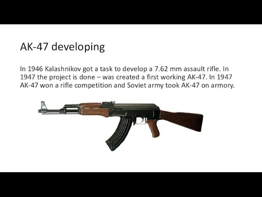 AK-47 developing In 1946 Kalashnikov got a task to develop a 7.62