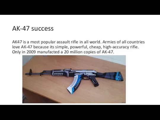 AK-47 success AK47 is a most popular assault rifle in all world.